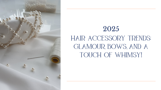 2025 Hair Accessory Trends: Glamour, Bows & a Touch of Whimsy!