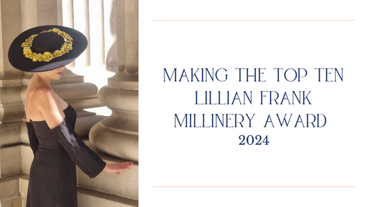 Making the Top 10 - The Lillian Frank Millinery Award 2024