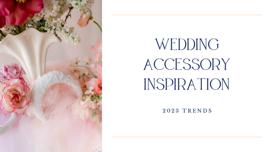 Wedding Accessory Inspiration - 2023 Trends